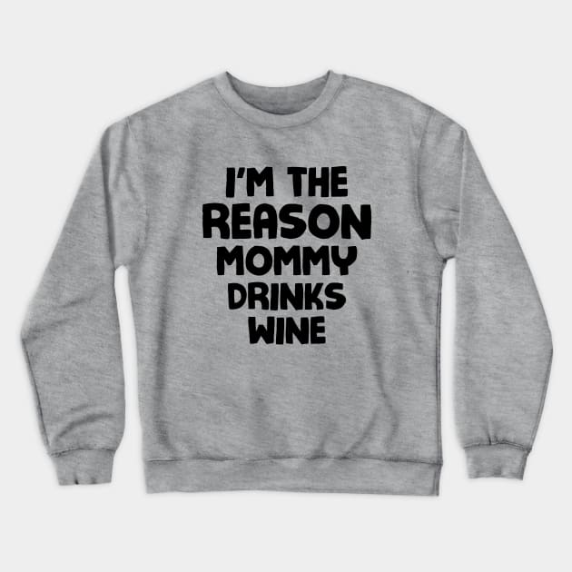 I'm the reason mommy drinks wine Crewneck Sweatshirt by NotoriousMedia